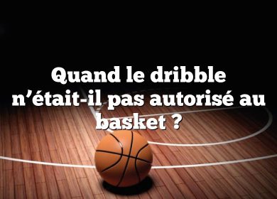 Quand le dribble n’était-il pas autorisé au basket ?